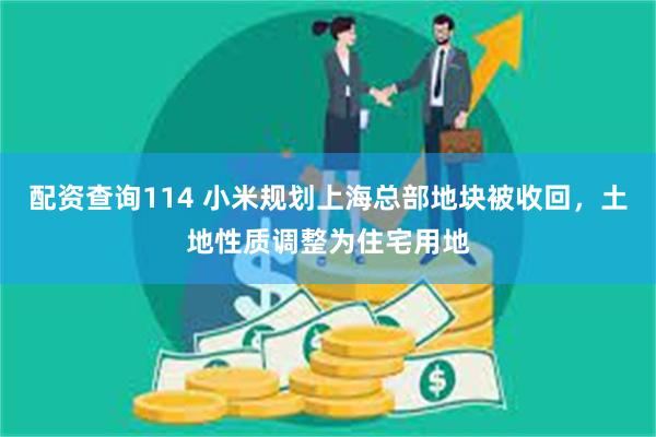 配资查询114 小米规划上海总部地块被收回，土地性质调整为住宅用地
