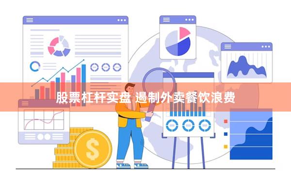 股票杠杆实盘 遏制外卖餐饮浪费