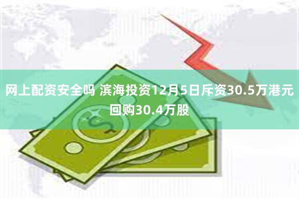 网上配资安全吗 滨海投资12月5日斥资30.5万港元回购30.4万股