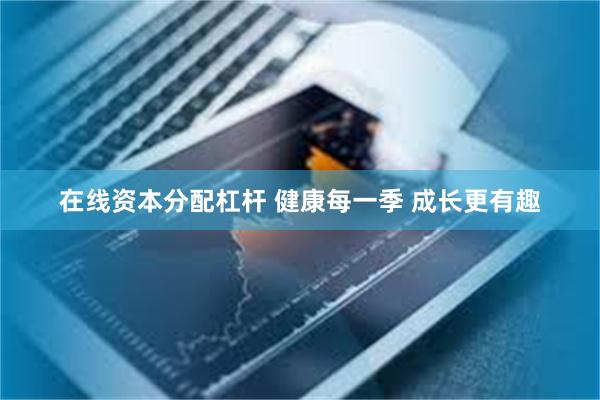在线资本分配杠杆 健康每一季 成长更有趣