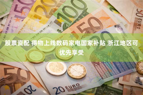 股票资配 得物上线数码家电国家补贴 浙江地区可优先享受